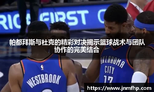 帕都拜斯与杜克的精彩对决揭示篮球战术与团队协作的完美结合